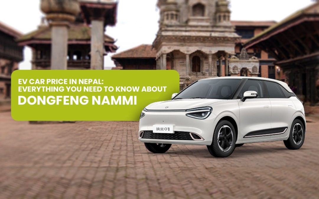 EV Car Price in Nepal: Everything You Need to Know About Dongfeng Nammi