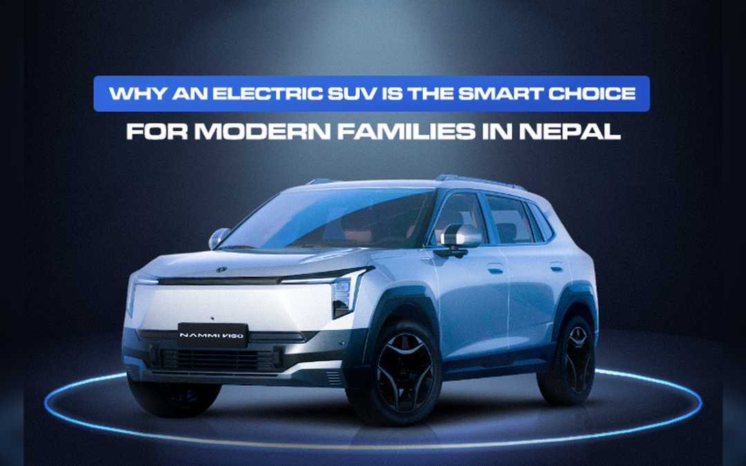 Why an Electric SUV Is the Smart Choice for Modern Families in Nepal